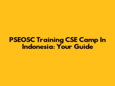 PSEOSC Training CSE Camp In Indonesia: Your Guide