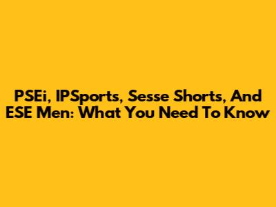 PSEi, IPSports, Sesse Shorts, And ESE Men: What You Need To Know