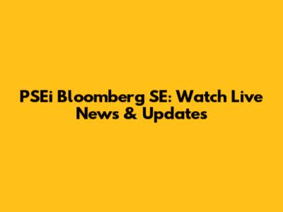 PSEi Bloomberg SE: Watch Live News & Updates