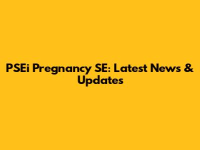 PSEi Pregnancy SE: Latest News & Updates