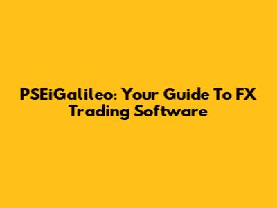 PSEiGalileo: Your Guide To FX Trading Software