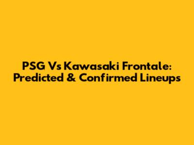 PSG Vs Kawasaki Frontale: Predicted & Confirmed Lineups
