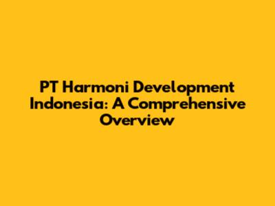 PT Harmoni Development Indonesia: A Comprehensive Overview