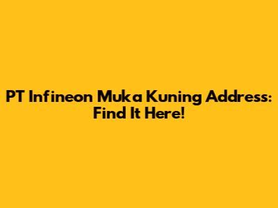 PT Infineon Muka Kuning Address: Find It Here!