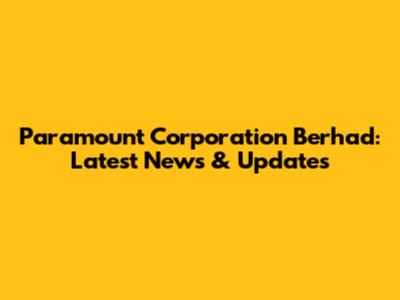 Paramount Corporation Berhad: Latest News & Updates