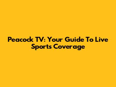Peacock TV: Your Guide To Live Sports Coverage