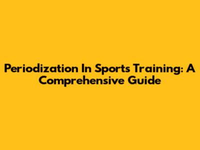 Periodization In Sports Training: A Comprehensive Guide