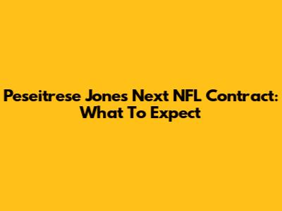 Peseitrese Jones' Next NFL Contract: What To Expect