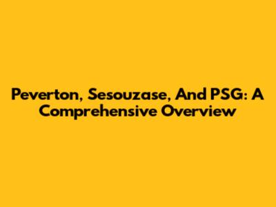 Peverton, Sesouzase, And PSG: A Comprehensive Overview