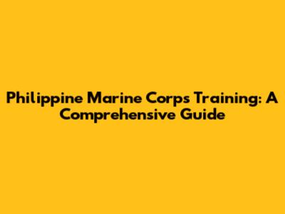 Philippine Marine Corps Training: A Comprehensive Guide