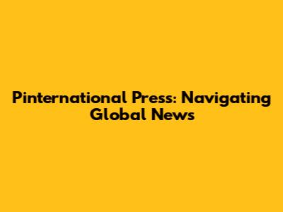 Pinternational Press: Navigating Global News