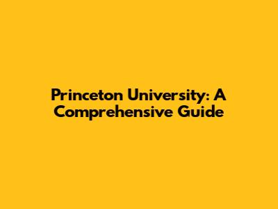 Princeton University: A Comprehensive Guide