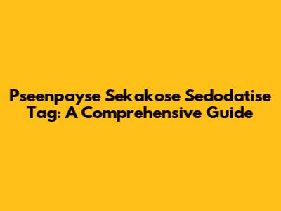 Pseenpayse Sekakose Sedodatise Tag: A Comprehensive Guide