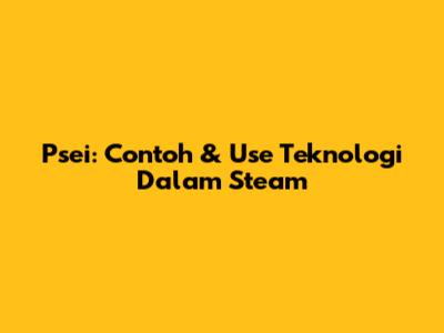 Psei: Contoh & Use Teknologi Dalam Steam