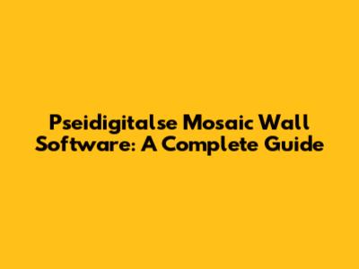 Pseidigitalse Mosaic Wall Software: A Complete Guide