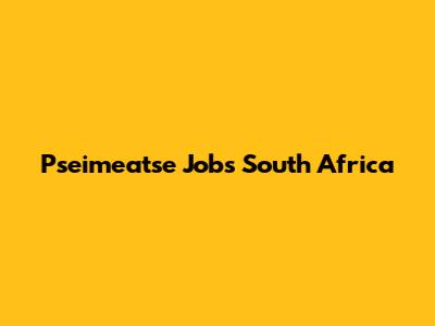 Pseimeatse Jobs South Africa