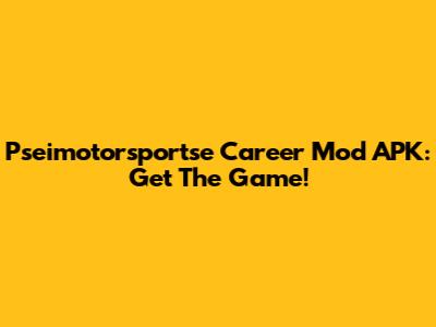 Pseimotorsportse Career Mod APK: Get The Game!