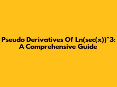 Pseudo Derivatives Of Ln(sec(x))^3: A Comprehensive Guide