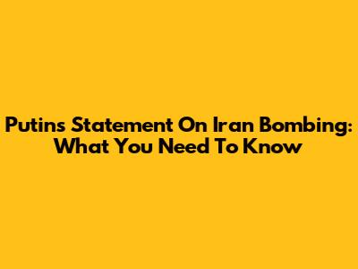 Putin's Statement On Iran Bombing: What You Need To Know