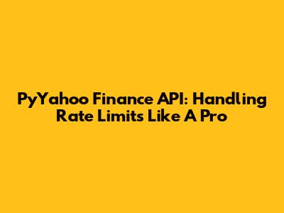 PyYahoo Finance API: Handling Rate Limits Like A Pro
