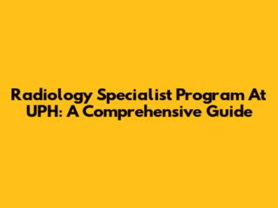 Radiology Specialist Program At UPH: A Comprehensive Guide