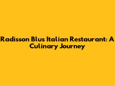 Radisson Blu's Italian Restaurant: A Culinary Journey