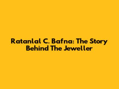 Ratanlal C. Bafna: The Story Behind The Jeweller