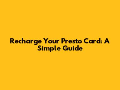Recharge Your Presto Card: A Simple Guide