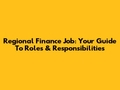 Regional Finance Job: Your Guide To Roles & Responsibilities