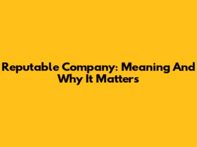 Reputable Company: Meaning And Why It Matters