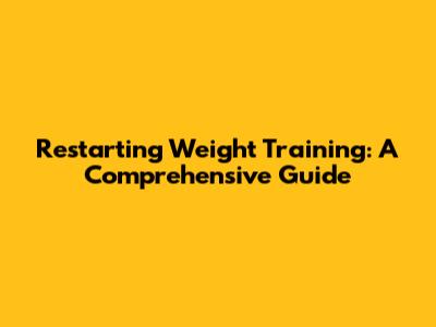 Restarting Weight Training: A Comprehensive Guide
