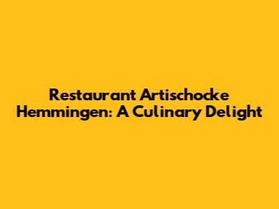Restaurant Artischocke Hemmingen: A Culinary Delight
