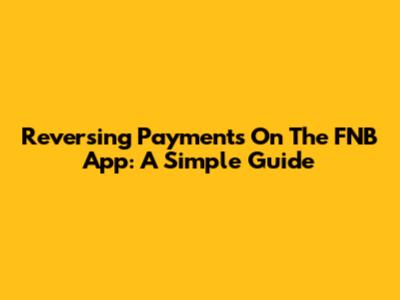 Reversing Payments On The FNB App: A Simple Guide