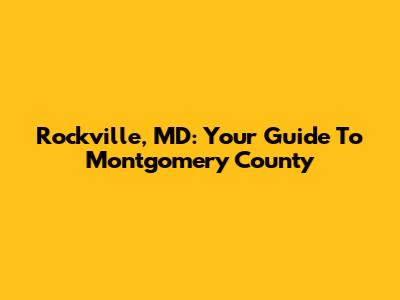 Rockville, MD: Your Guide To Montgomery County