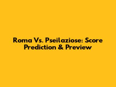 Roma Vs. Pseilaziose: Score Prediction & Preview