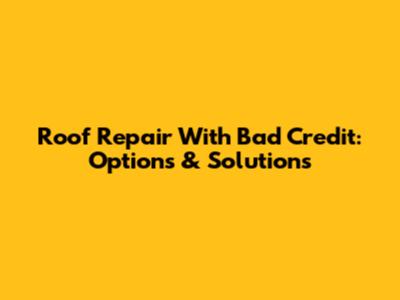 Roof Repair With Bad Credit: Options & Solutions