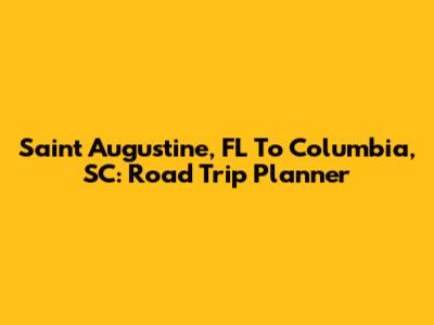Saint Augustine, FL To Columbia, SC: Road Trip Planner