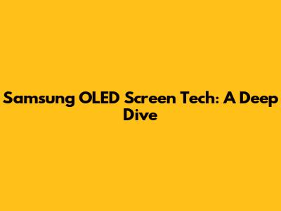 Samsung OLED Screen Tech: A Deep Dive