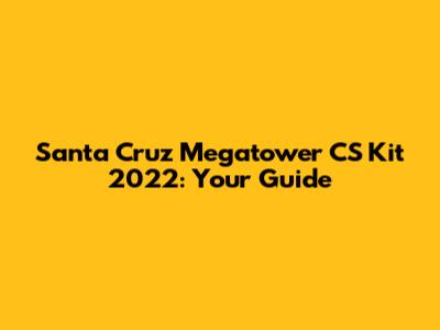 Santa Cruz Megatower CS Kit 2022: Your Guide