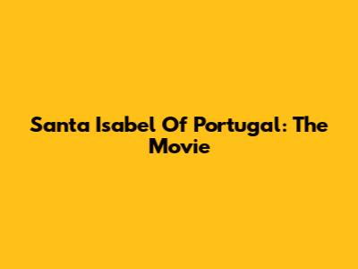 Santa Isabel Of Portugal: The Movie