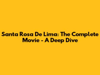 Santa Rosa De Lima: The Complete Movie - A Deep Dive