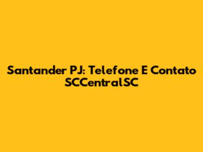 Santander PJ: Telefone E Contato SCCentralSC