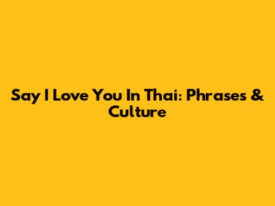 Say 'I Love You' In Thai: Phrases & Culture