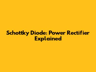 Schottky Diode: Power Rectifier Explained