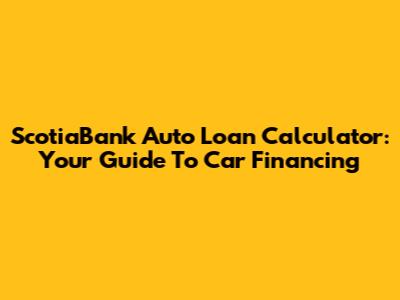ScotiaBank Auto Loan Calculator: Your Guide To Car Financing