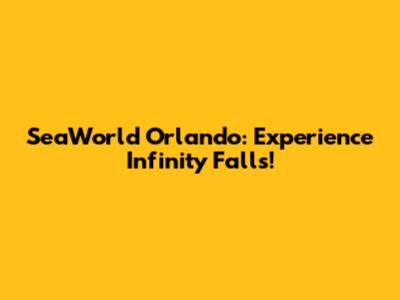 SeaWorld Orlando: Experience Infinity Falls!
