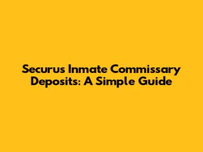 Securus Inmate Commissary Deposits: A Simple Guide