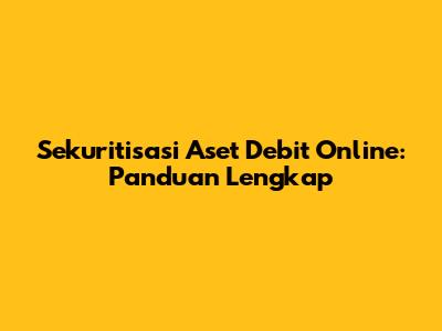 Sekuritisasi Aset Debit Online: Panduan Lengkap