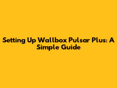 Setting Up Wallbox Pulsar Plus: A Simple Guide