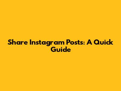 Share Instagram Posts: A Quick Guide